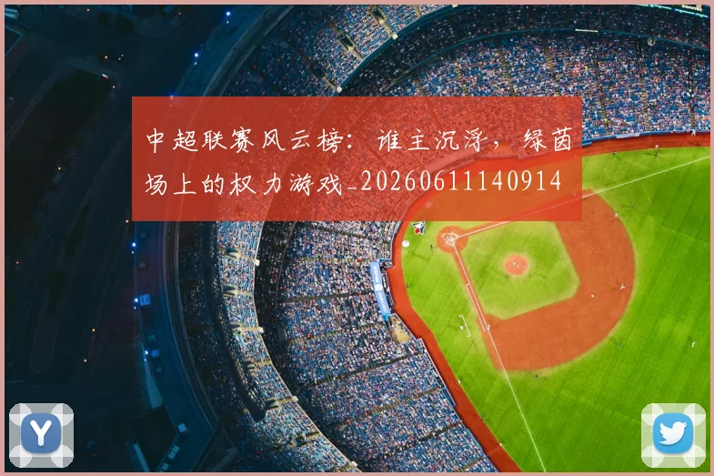 中超联赛风云榜:谁主沉浮,绿茵场上的权力游戏_20260611140914