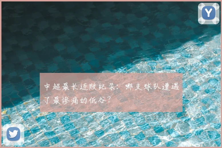 中超最长连败纪录:哪支球队遭遇了最惨痛的低谷?